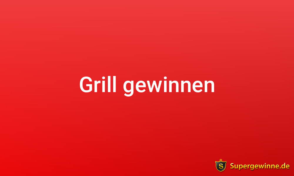 Grill gewinnen